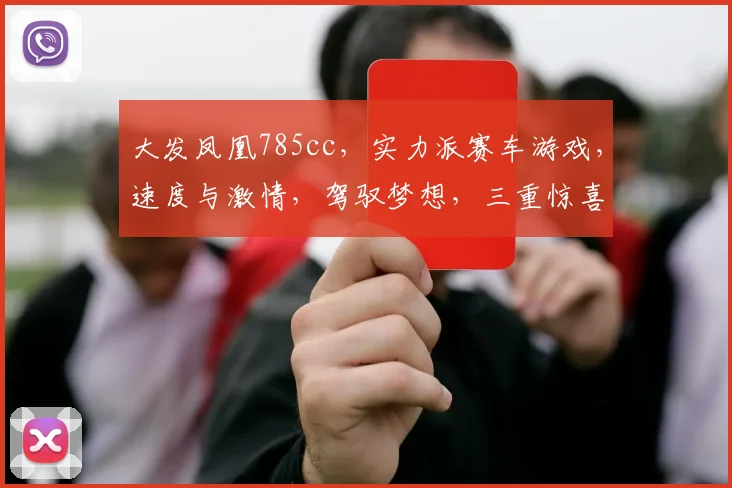 大发凤凰785cc，实力派赛车游戏，速度与激情，驾驭梦想，三重惊喜，等你来战