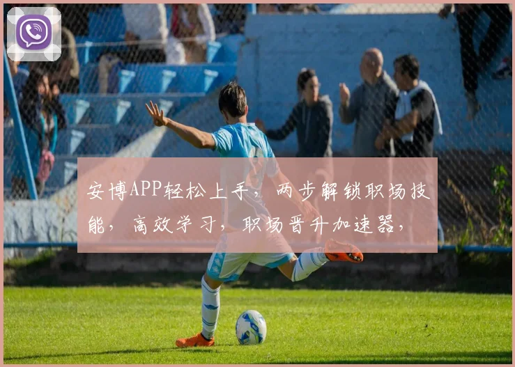 安博APP轻松上手，两步解锁职场技能，高效学习，职场晋升加速器，助你一臂之力