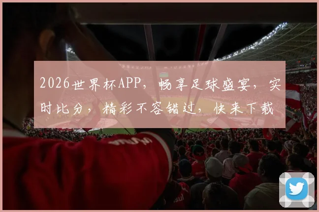 2026世界杯APP，畅享足球盛宴，实时比分，精彩不容错过，快来下载