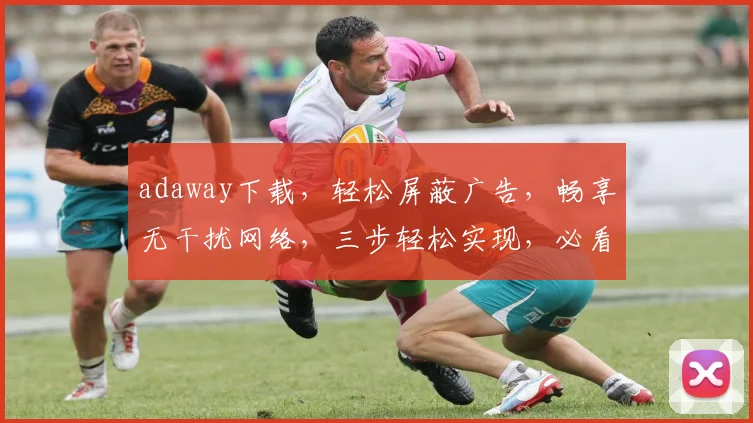adaway下载，轻松屏蔽广告，畅享无干扰网络，三步轻松实现，必看教程