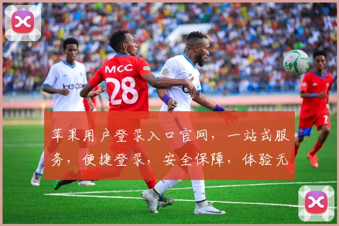 苹果用户登录入口官网，一站式服务，便捷登录，安全保障，体验无忧，轻松管理，尊享专属。