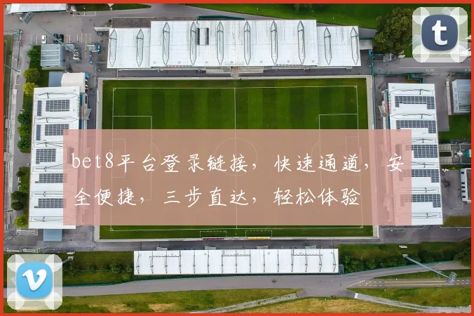 bet8平台登录链接，快速通道，安全便捷，三步直达，轻松体验
