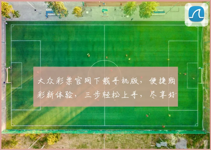 大众彩票官网下载手机版，便捷购彩新体验，三步轻松上手，尽享好运