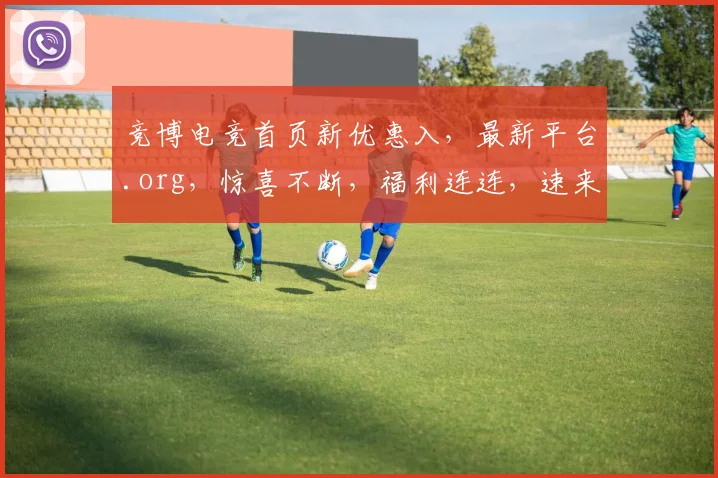竞博电竞首页新优惠入，最新平台.org，惊喜不断，福利连连，速来体验
